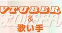 VTuber or 歌い手 好き様と話したい！